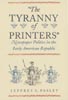 My new book: "The Tyranny of Printers": Newspaper Politics in the Early American Republic